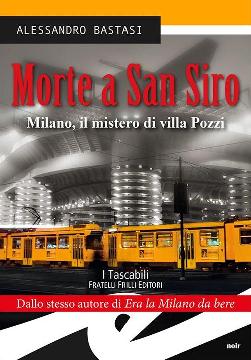 Morte a San Siro. Milano, il mistero di villa Pozzi - Alessandro Bastasi - copertina