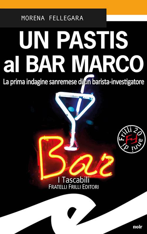 Un pastis al Bar Marco. La prima indagine sanremese di un barista-investigatore - Morena Fellegara - copertina