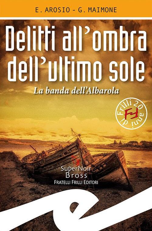 Delitti all'ombra dell'ultimo sole. La banda dell'Albarola - Erica Arosio,Giorgio Maimone - copertina