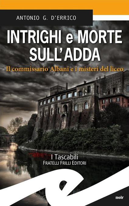 Intrighi e morte sull'Adda. Il commissario Albani e i misteri del liceo - Antonio G. D'Errico - ebook