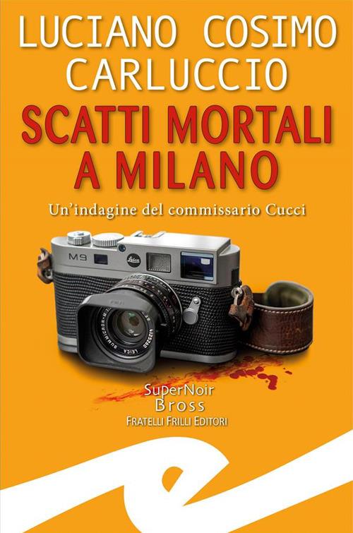 Scatti mortali a Milano. Un'indagine del commissario Cucci - Luciano Cosimo Carluccio - ebook