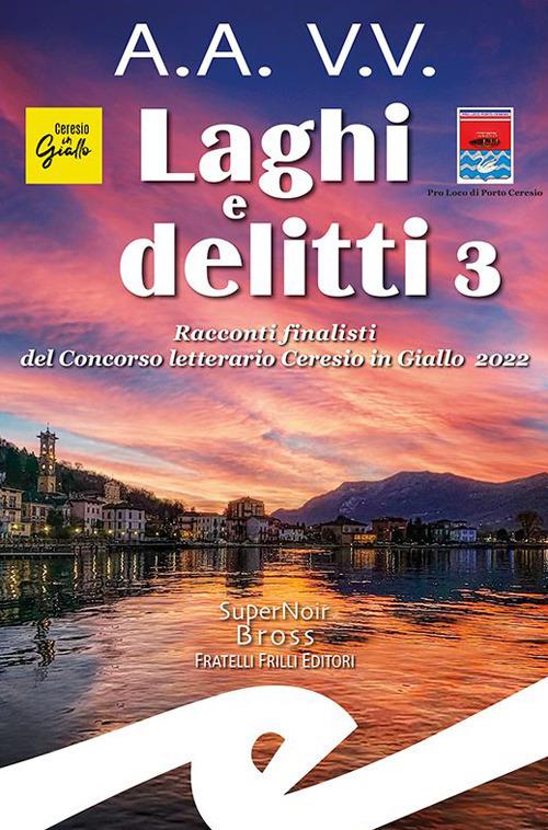 Laghi e delitti 3. Racconti finalisti del Concorso Letterario Ceresio in Giallo 2022 - copertina