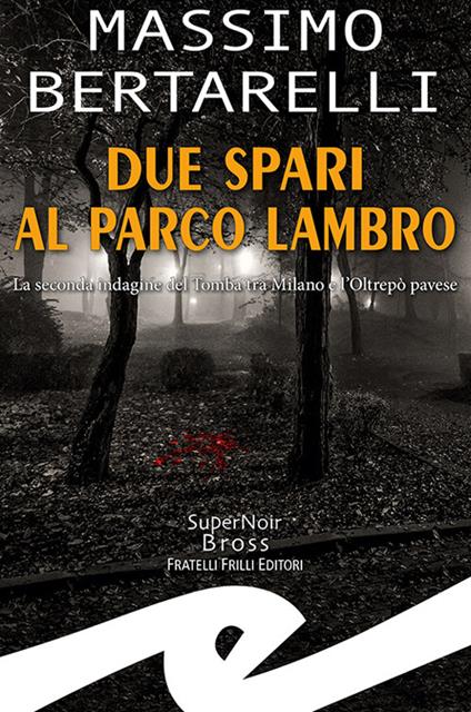 Due spari al Parco Lambro. La seconda indagine del Tomba tra Milano e l'Oltrepò pavese - Massimo Bertarelli - copertina