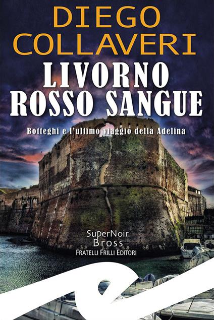 Livorno rosso sangue. Botteghi e l'ultimo viaggio della Adelina - Diego Collaveri - copertina