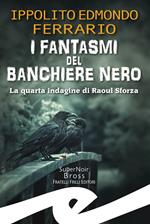 I fantasmi del Banchiere Nero. La quarta indagine di Raoul Sforza