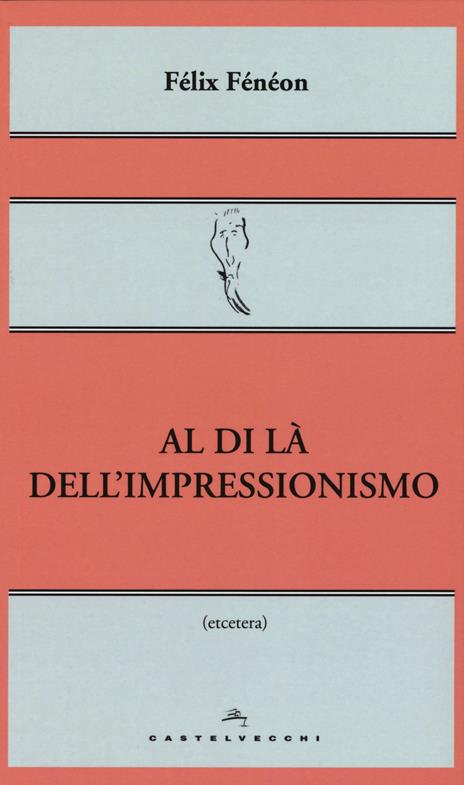 Al di là dell'impressionismo - Félix Fénéon - 2