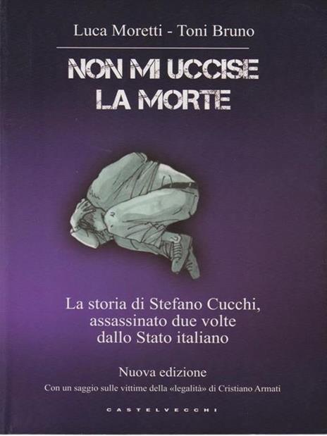 Non mi uccise la morte. La storia di Stefano Cucchi, assassinato due volte dallo Stato italiano - Luca Moretti,Toni Bruno - copertina