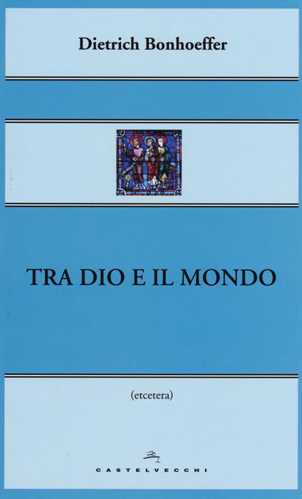 Tra Dio e il mondo - Dietrich Bonhoeffer - copertina