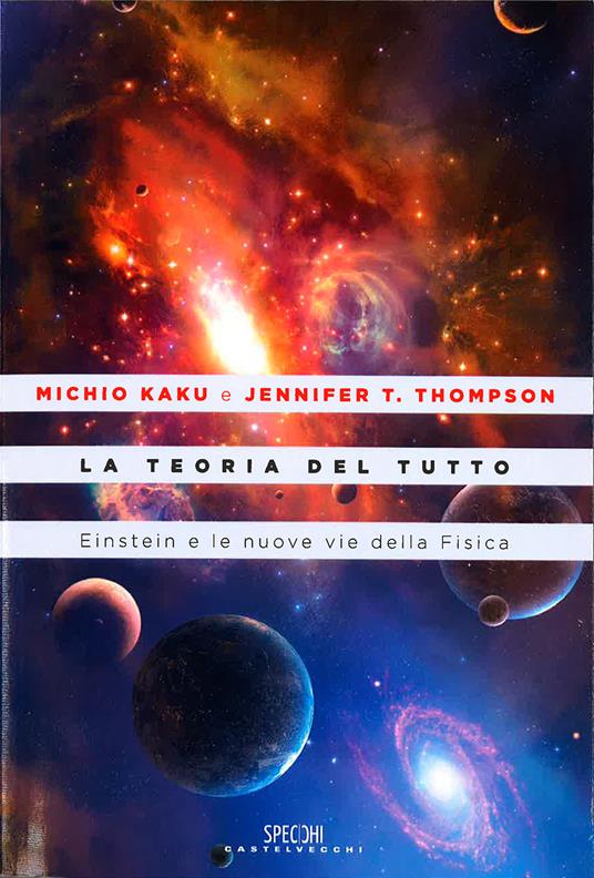 La teoria del tutto. Einstein e le nuove vie della fisica - Michio Kaku,Jennifer T. Thompson - copertina