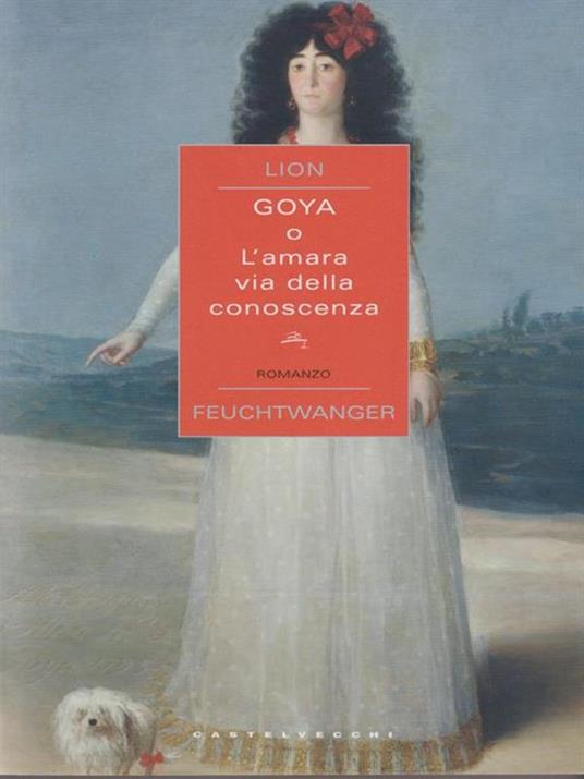 Goya o l'amara via della conoscenza - Lion Feuchtwanger - 2