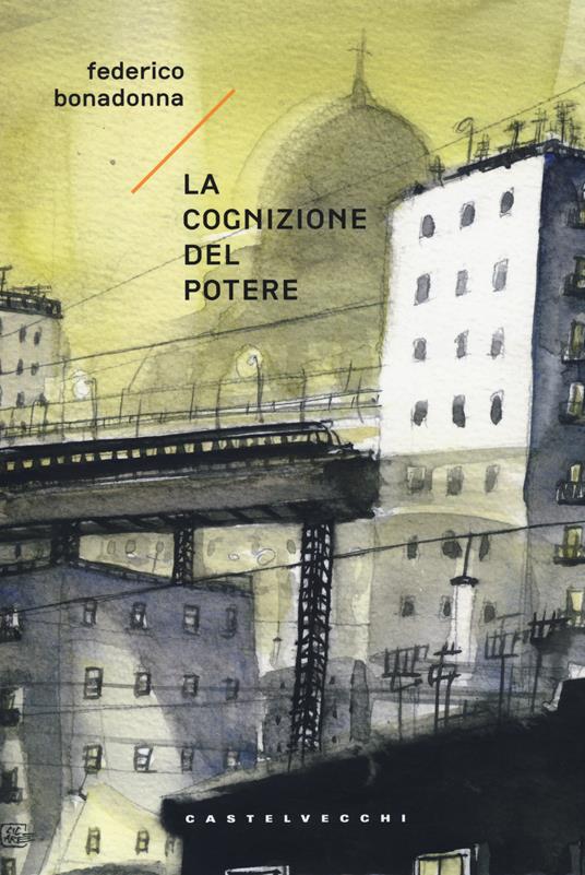 La cognizione del potere - Federico Bonadonna - Libro - Castelvecchi -  Narrativa | IBS
