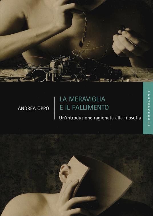 La meraviglia e il fallimento. Un'introduzione ragionata alla filosofia - Andrea Oppo - copertina