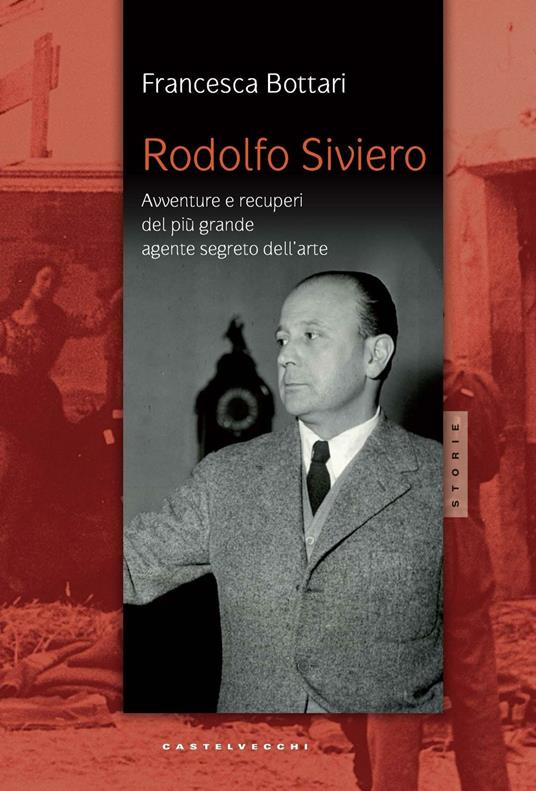 Rodolfo Siviero. Avventure e recuperi del più grande agente dell'arte - Francesca Bottari - copertina