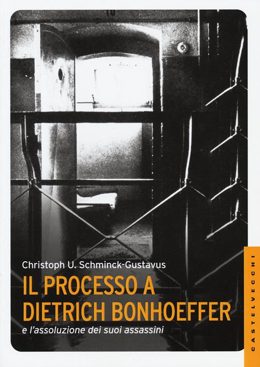 Il processo a Dietrich Bonhoeffer e l'assoluzione dei suoi assassini - Christoph Ulrich Schminck-Gustavus - 3