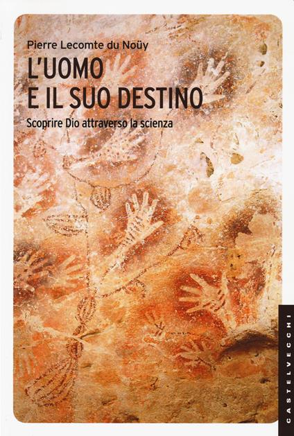 L'uomo e il suo destino. Scoprire Dio attraverso la scienza - Pierre Lecomte du Noüy - copertina