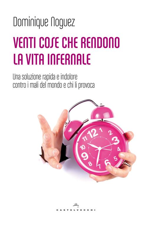 Venti cose che rendono la vita infernale. Una soluzione rapida e indolore contro i mali del mondo - Dominique Noguez - copertina