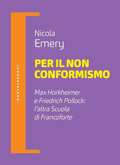 Per il non conformismo. Max Horkheimer e Friedrich Pollock: l'altra Scuola di Francoforte - Nicola Emery - copertina