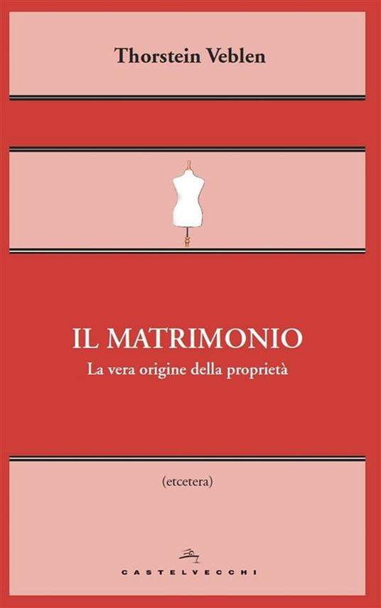 Il matrimonio. La vera origine della proprietà - Thorstein Veblen,Nicola Zippel - ebook