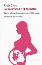 La salvezza del mondo. Donne: fattore di cambiamento del XXI secolo