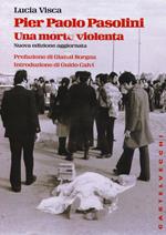 Pier Paolo Pasolini. Una morte violenta. In diretta dalla scena del delitto, le verità nascoste su uno degli episodi più oscuri nella storia d'Italia