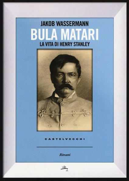 Bula Matari. La vita di Henry Stanley - Jakob Wassermann - copertina