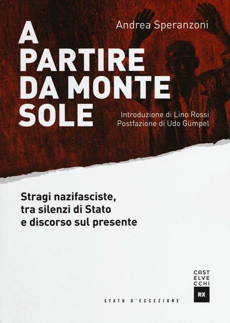 A partire da Monte Sole. Stragi nazifasciste, tra silenzi di Stato e discorso sul presente - Andrea Speranzoni - 2