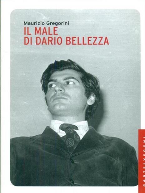 Il male di Dario Bellezza. Vita e morte di un poeta - Maurizio Gregorini - 2