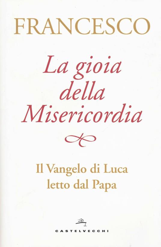 La gioia della misericordia. Il Vangelo di Luca letto dal papa - Francesco (Jorge Mario Bergoglio) - 2