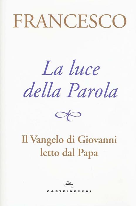 La luce della Parola. Il Vangelo di Giovanni letto dal papa - Francesco (Jorge Mario Bergoglio) - 3