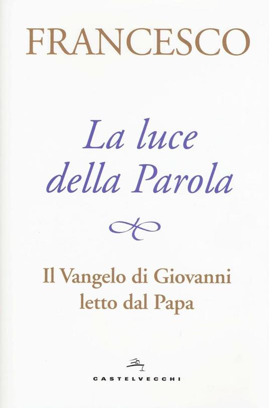 La luce della Parola. Il Vangelo di Giovanni letto dal papa - Francesco (Jorge Mario Bergoglio) - 3