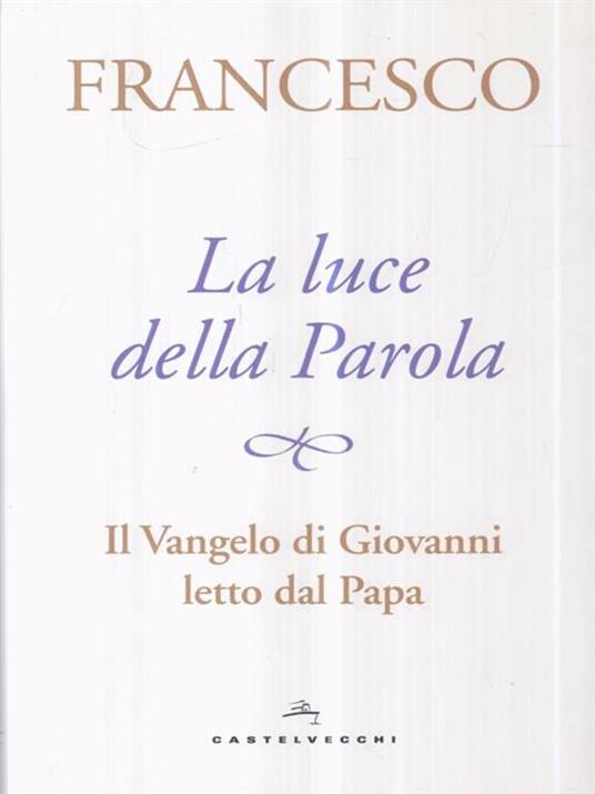 La luce della Parola. Il Vangelo di Giovanni letto dal papa - Francesco (Jorge Mario Bergoglio) - copertina