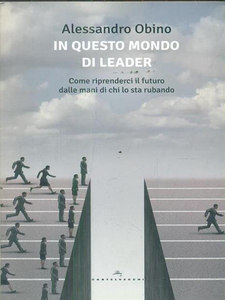 In questo mondo di leader. Come riprenderci il futuro dalle mani di chi lo sta rubando - Alessandro Obino - 4