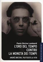 L'oro del tempo contro la moneta dei tempi. André Breton, piuttosto la vita