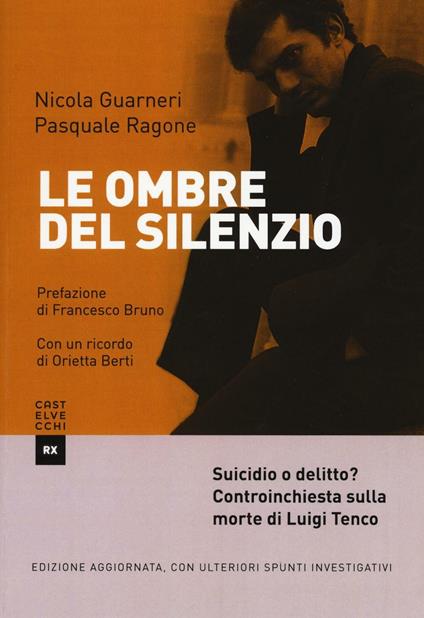 Le ombre del silenzio. Suicidio o delitto? Controinchiesta sulla morte di Luigi Tenco. Ediz. ampliata - Nicola Guarneri,Pasquale Ragone - copertina