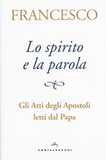 Lo spirito e la parola. Gli Atti degli apostoli letti dal papa