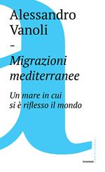 Migrazioni mediterranee. Un mare in cui si è riflesso il mondo