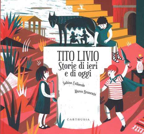 Tito Livio. Storie di ieri e di oggi. Ediz. a colori - Sabina Colloredo,Marco Brancato - copertina