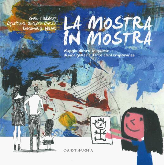 La mostra in mostra. Viaggio dietro le quinte di una galleria d'arte contemporanea. Ediz. a colori - Gek Tessaro,Cristina Quadrio Curzio,Emanuela Nava - copertina