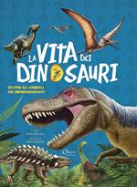 La vita dei dinosauri. Scopri gli animali più impressionanti