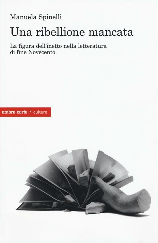 Una ribellione mancata. La figura dell'inetto nella letteratura di fine Novecento - Manuela Spinelli - copertina