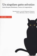 Un singolare gatto selvatico. Jean-Jacques Abrahams, l'«uomo col magnetofono»