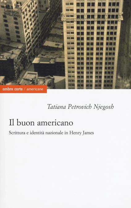 Il buon americano. Scrittura e identità nazionale in Henry James - Tatiana Petrovich Njegosh - copertina