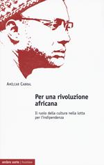 Per una rivoluzione africana. Il ruolo della cultura nella lotta per l'indipendenza