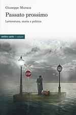 Passato prossimo. Letteratura, storia e politica