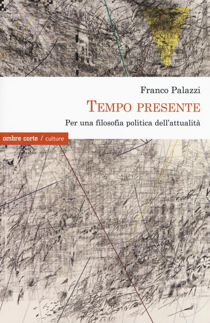 Tempo presente. Per una filosofia politica dell'attualità - Franco Palazzi - copertina