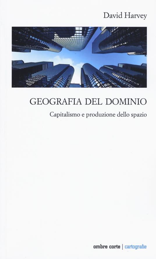 Geografia del dominio. Capitalismo e produzione dello spazio - David Harvey - copertina
