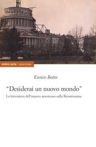 Image of «Desidererai un mondo nuovo». La letteratura dell'impero americano sulla ricostruzione