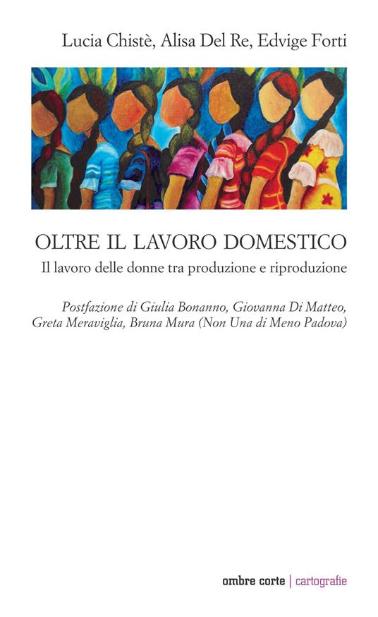 Oltre il lavoro domestico. Il lavoro delle donne tra produzione e riproduzione - Lucia Chisté,Alisa Del Re,Edvige Forti - copertina