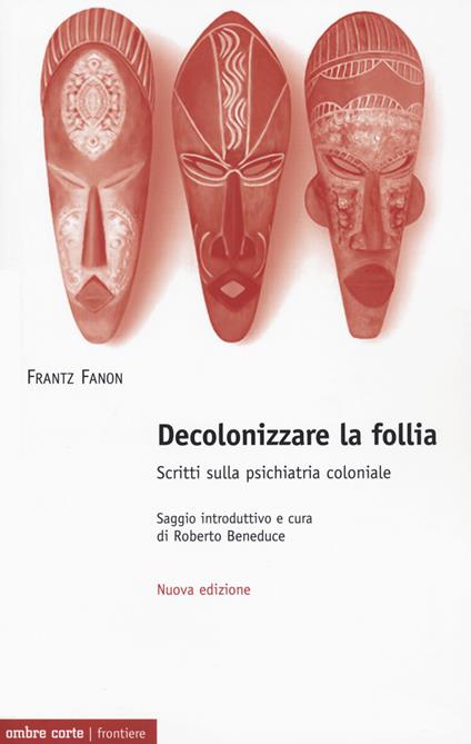 Decolonizzare la follia. Scritti sulla psichiatria coloniale. Nuova ediz. - Frantz Fanon - copertina