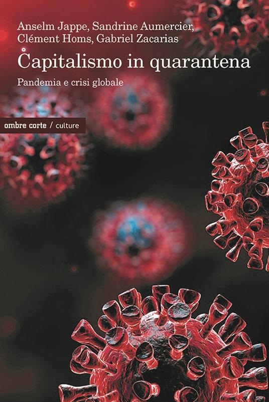 Capitalismo in quarantena. Pandemia e crisi globale - Anselm Jappe,Sandrine Aumercier,Clément Homs - copertina